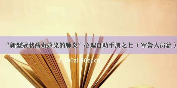 “新型冠状病毒感染的肺炎”心理自助手册之七 （军警人员篇）