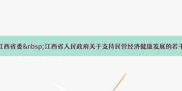 中共江西省委&nbsp;江西省人民政府关于支持民营经济健康发展的若干意见