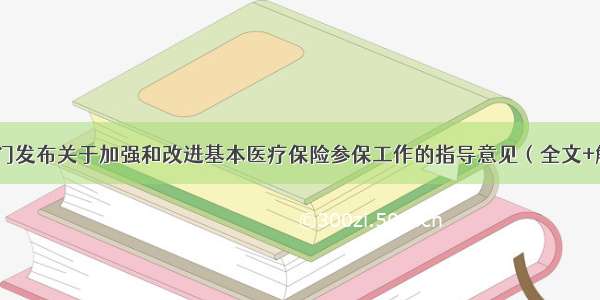 三部门发布关于加强和改进基本医疗保险参保工作的指导意见（全文+解读）