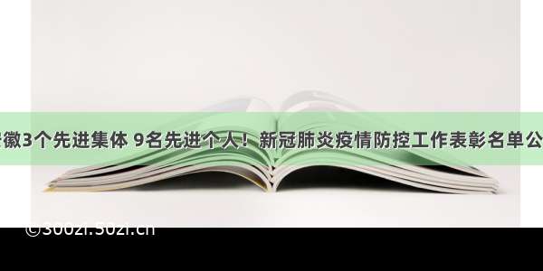 安徽3个先进集体 9名先进个人！新冠肺炎疫情防控工作表彰名单公布