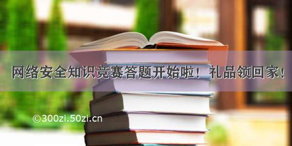 网络安全知识竞赛答题开始啦！礼品领回家！