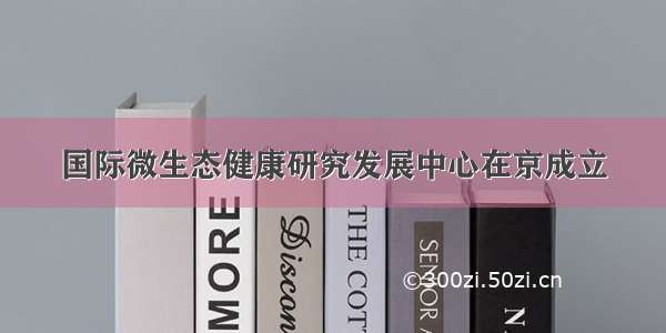 国际微生态健康研究发展中心在京成立