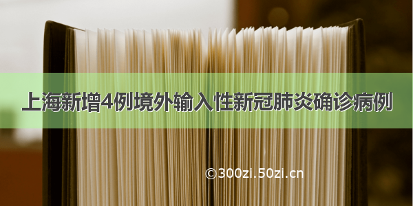上海新增4例境外输入性新冠肺炎确诊病例