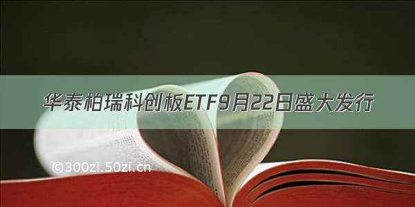 华泰柏瑞科创板ETF9月22日盛大发行