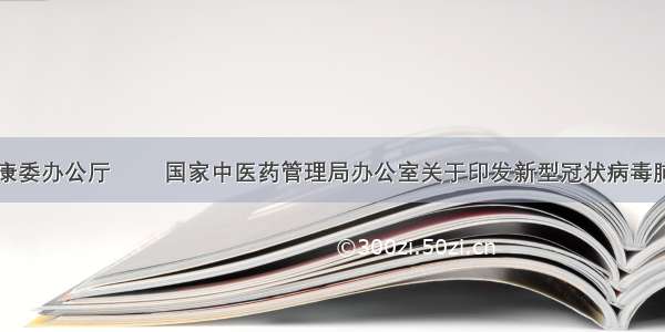 国家卫生健康委办公厅   国家中医药管理局办公室关于印发新型冠状病毒肺炎诊疗方案