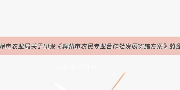 柳州市农业局关于印发《柳州市农民专业合作社发展实施方案》的通知