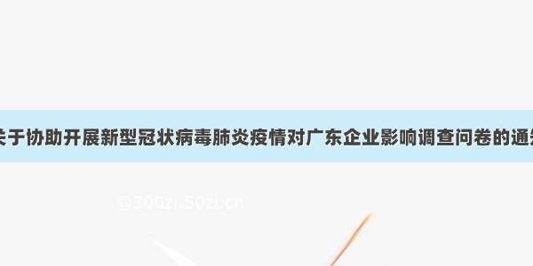 关于协助开展新型冠状病毒肺炎疫情对广东企业影响调查问卷的通知