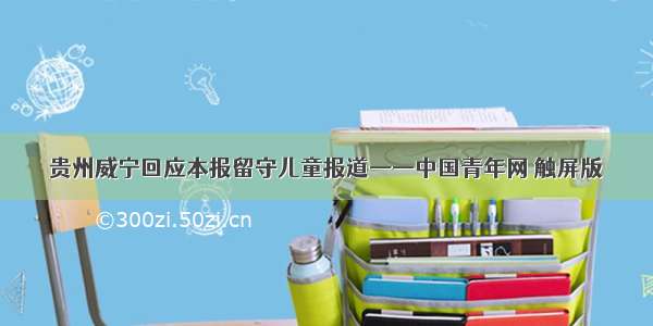 贵州威宁回应本报留守儿童报道——中国青年网 触屏版