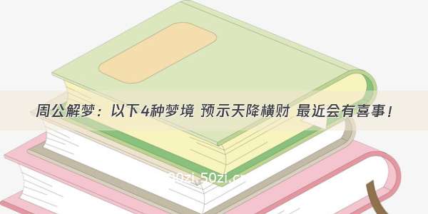 周公解梦：以下4种梦境 预示天降横财 最近会有喜事！