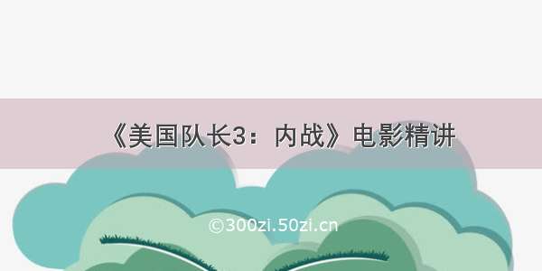 《美国队长3：内战》电影精讲