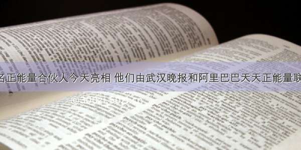 武汉5名正能量合伙人今天亮相 他们由武汉晚报和阿里巴巴天天正能量联合招募