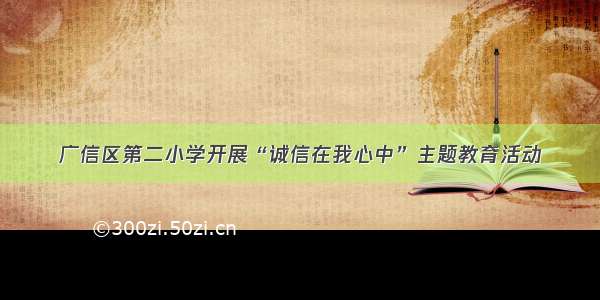 广信区第二小学开展“诚信在我心中”主题教育活动