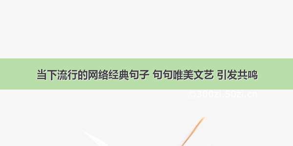 当下流行的网络经典句子 句句唯美文艺 引发共鸣