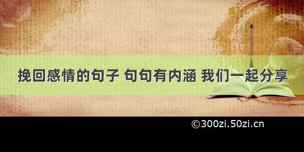 挽回感情的句子 句句有内涵 我们一起分享