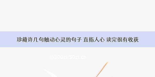 珍藏许几句触动心灵的句子 直指人心 读完很有收获