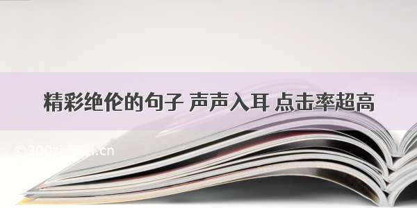 精彩绝伦的句子 声声入耳 点击率超高