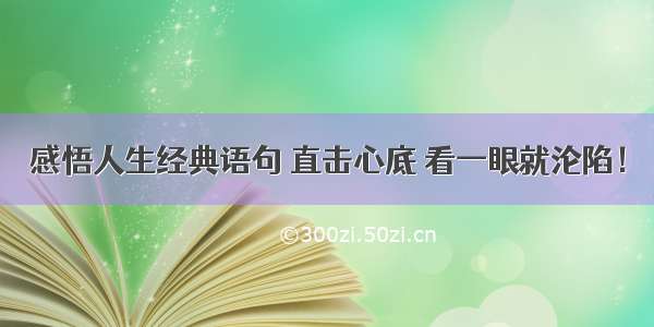 感悟人生经典语句 直击心底 看一眼就沦陷！