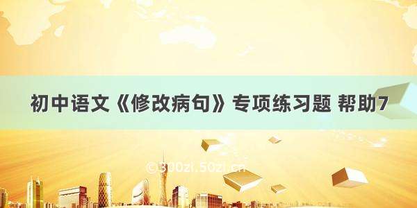 初中语文《修改病句》专项练习题 帮助7