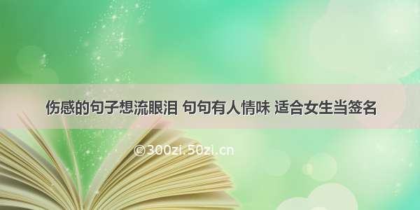 伤感的句子想流眼泪 句句有人情味 适合女生当签名