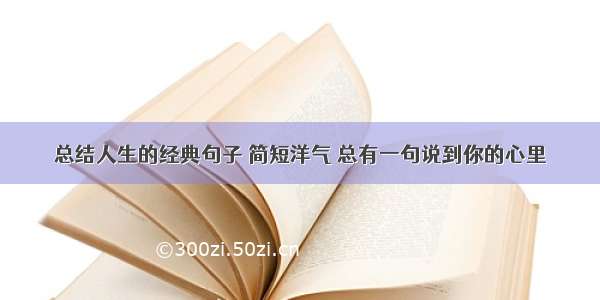 总结人生的经典句子 简短洋气 总有一句说到你的心里