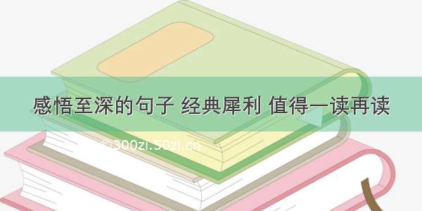 感悟至深的句子 经典犀利 值得一读再读