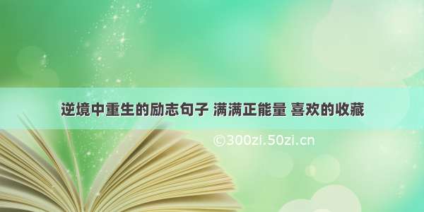 逆境中重生的励志句子 满满正能量 喜欢的收藏