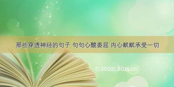 那些穿透神经的句子 句句心酸委屈 内心默默承受一切