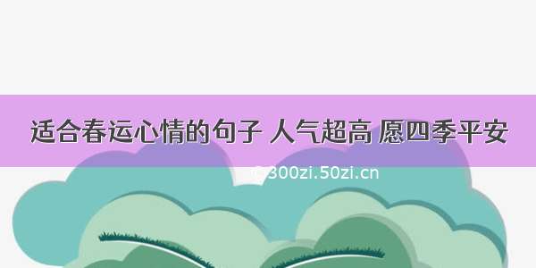 适合春运心情的句子 人气超高 愿四季平安