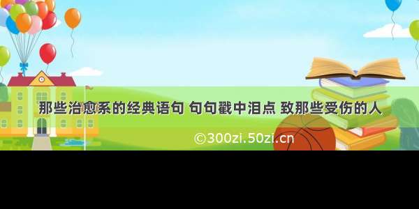 那些治愈系的经典语句 句句戳中泪点 致那些受伤的人