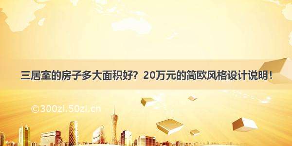 三居室的房子多大面积好？20万元的简欧风格设计说明！