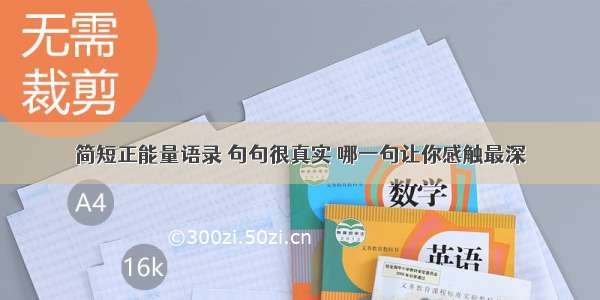 简短正能量语录 句句很真实 哪一句让你感触最深