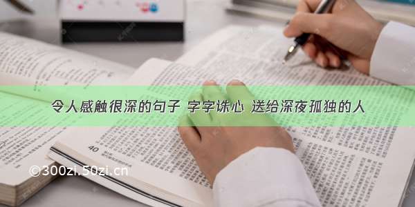 令人感触很深的句子 字字诛心 送给深夜孤独的人