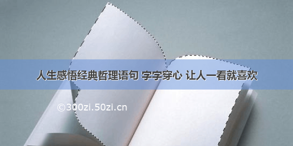 人生感悟经典哲理语句 字字穿心 让人一看就喜欢