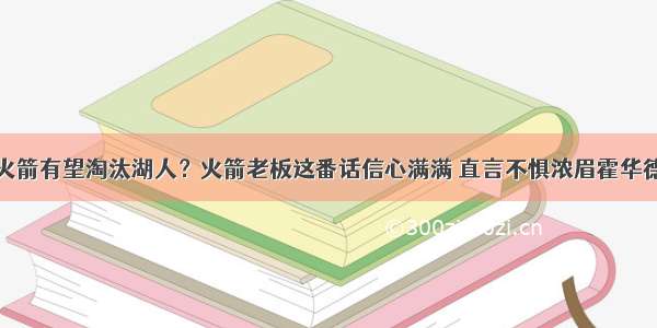 火箭有望淘汰湖人？火箭老板这番话信心满满 直言不惧浓眉霍华德