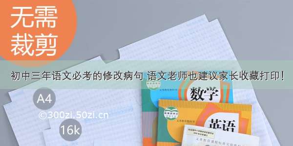 初中三年语文必考的修改病句 语文老师也建议家长收藏打印！