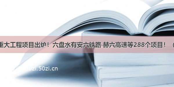 贵州省重大工程项目出炉！六盘水有安六铁路 赫六高速等288个项目！（附名单）