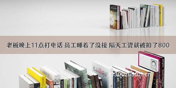 老板晚上11点打电话 员工睡着了没接 隔天工资就被扣了800