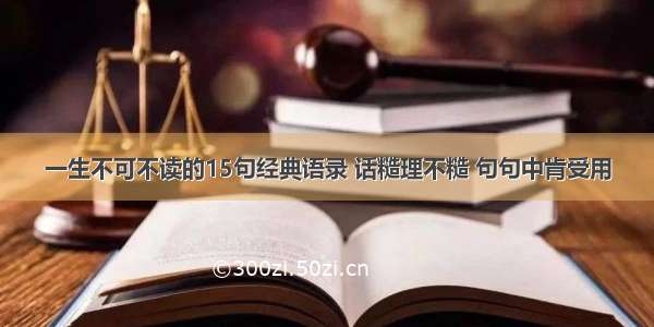 一生不可不读的15句经典语录 话糙理不糙 句句中肯受用