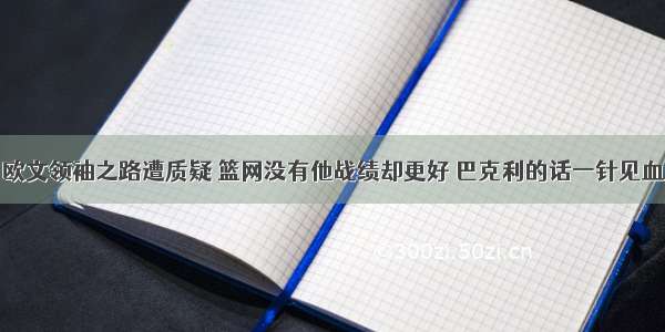 欧文领袖之路遭质疑 篮网没有他战绩却更好 巴克利的话一针见血