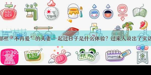 那些“不再爱”的夫妻 一起过日子是什么体验？过来人说出了实话