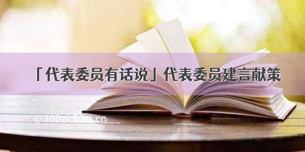 「代表委员有话说」代表委员建言献策