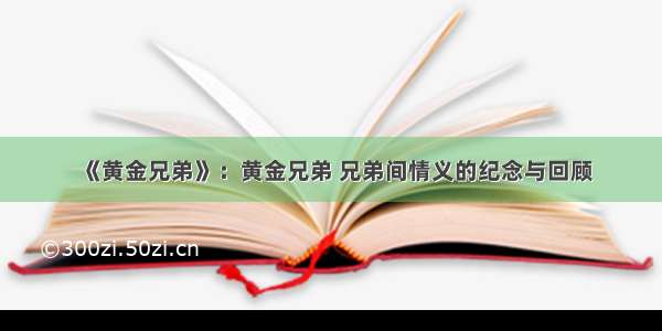 《黄金兄弟》：黄金兄弟 兄弟间情义的纪念与回顾