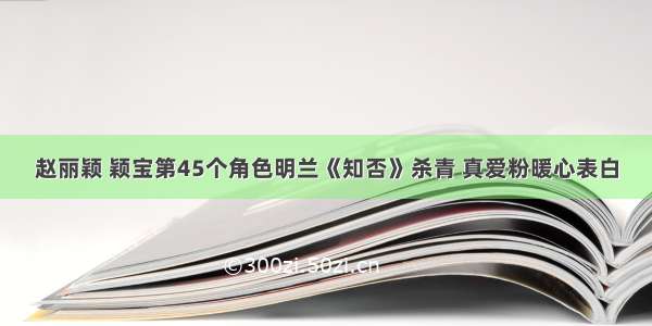 赵丽颖 颖宝第45个角色明兰《知否》杀青 真爱粉暖心表白