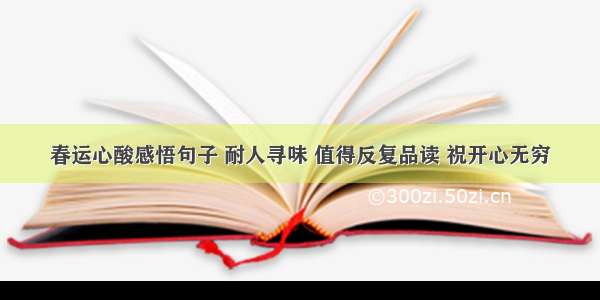 春运心酸感悟句子 耐人寻味 值得反复品读 祝开心无穷