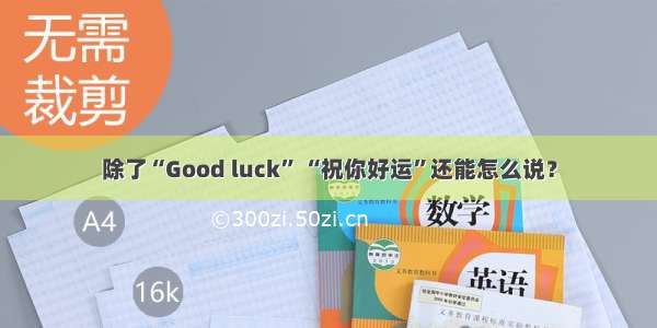 除了“Good luck” “祝你好运”还能怎么说？