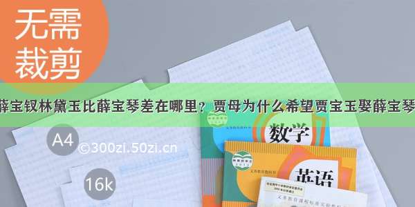 薛宝钗林黛玉比薛宝琴差在哪里？贾母为什么希望贾宝玉娶薛宝琴？