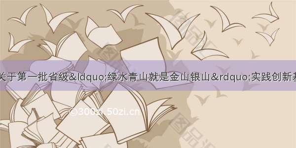 日照市生态环境局关于第一批省级“绿水青山就是金山银山”实践创新基地拟推荐名单的公