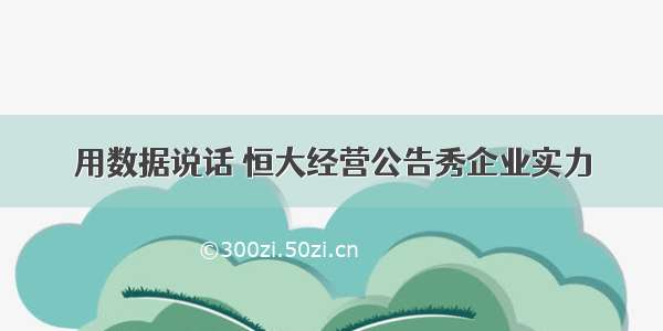 用数据说话 恒大经营公告秀企业实力