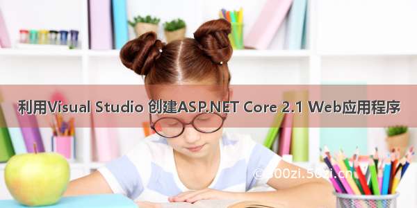 利用Visual Studio 创建ASP.NET Core 2.1 Web应用程序