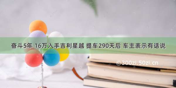 奋斗5年 16万入手吉利星越 提车290天后 车主表示有话说